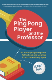 The Ping Pong Player and the Professor : An Anthropologist Explores Fatherhood and Meaning in an Extraordinary Sport-image-9798988088660