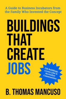Buildings That Create Jobs : A Guide to Business Incubators from the Family Who Invented the Concept-image-9798988326427