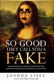 So Good They Call You a Fake: Command Attention, Monetize Your Talent Stack, and Become the Uncontested Authority in Your Niche-image-9798988347408