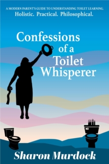 Confessions of a Toilet Whisperer: A Modern Parent's Guide to Understanding Toilet Learning. Holistic. Practical. Philosophical.-image-9798988791805