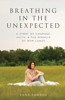 Breathing in the Unexpected: A Story of Courage, Faith, and the Miracle of New Lungs-image-9798988834915
