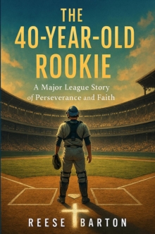 40-year-old Rookie - A Major League Story of Perseverance and Faith-image-9798988876625