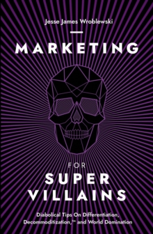 Marketing For SuperVillains : Diabolical Tips on Differentiation, Decommoditization and World Domination-image-9798989067312