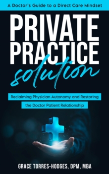 Private Practice Solution : Reclaiming Physician Autonomy and Restoring the Doctor-Patient Relationship-image-9798989170722