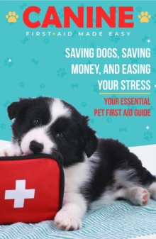 Canine First Aid Made Easy : Saving Dogs, Saving Money and Easing Your Stress-image-9798989202515