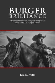 Burger Brilliance : The Recipe of Innovation, Insight & Imagination Wells Cattle Co. Burgers & Pies-image-9798989386819