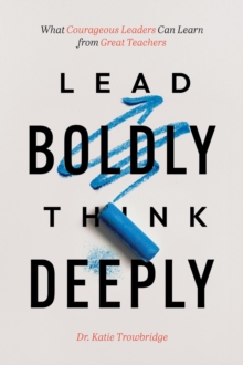 Lead Boldly, Think Deeply: What Courageous Leaders Can Learn from Great Teachers-image-9798989504381