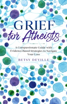 Grief for Atheists: A Compassionate Guide with Evidence-Based Strategies to Navigate Your Loss-image-9798989547333