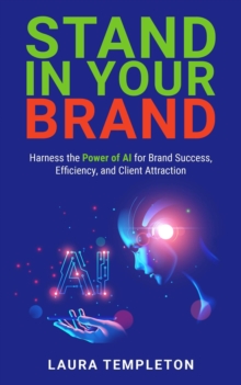 Stand In Your Brand: Harness the Power of AI for Brand Success, Efficiency, and Client Attraction-image-9798989909919