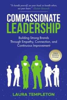Compassionate Leadership: Building Strong Brands Through Empathy, Connection, and Continuous Improvement : The Heart of Leadership, #1-image-9798989909933