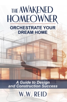 Awakened Homeowner; Orchestrate Your Dream Home; A Guide to Design and Construction Success-image-9798990392113