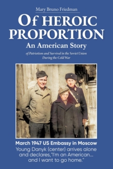 Of HEROIC PROPORTION An American Story of Patriotism and Survival in the Soviet Union During the Cold War-image-9798991612951