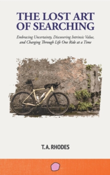 Lost Art of Searching: Embracing Uncertainty, Discovering Intrinsic Value, and Charging Through Life One Ride at a Time : The Lost Art of Searching, #1-image-9798991887212