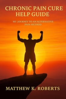 Chronic Pain Cure: My Journey to an Alternative Pain Method.-image-9798992361100