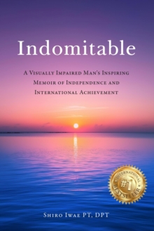 Indomitable: A Visually Impaired Man's Inspiring Memoir of Independence and International Achievement-image-9798992460315