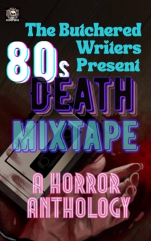 Butchered Writers Present: 80s Death Mixtape: A Horror Anthology : The Butchered Writers Present-image-9798992475173