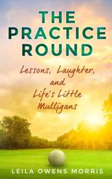 Practice Round: Lessons, Laughter, and Life's Little Mulligans-image-9798992741803
