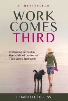 Work Comes Third: Eradicating Burnout in Overwhelmed Leaders and Their Weary Employees-image-9798992770216