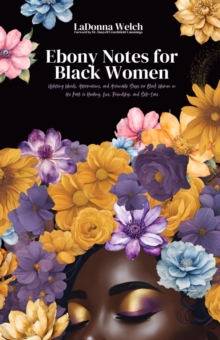 Ebony Notes for Black Women: Uplifting Words, Affirmations, and Actionable Steps for Black Women on the Path to Healing, Love, Friendship, and Self-Care-image-9798992875621