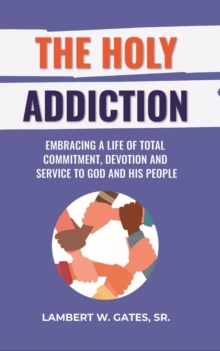 Holy Addiction: Embracing a Life of Total Commitment, Devotion and Service to God and His People-image-9798992996944
