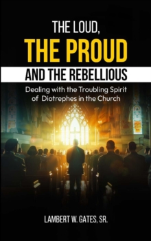 Loud, the Proud, and the Rebellious: Dealing with the Troubling Spirit of Diotrephes in the Church-image-9798992996951
