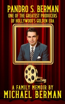 Pandro S. Berman: One of the Greatest Producers of Hollywood's Golden Age ~ A Family Memoir-image-9798993066301