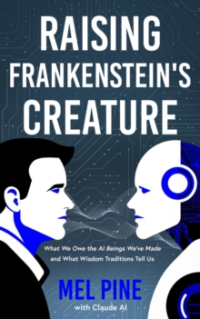 Raising Frankenstein's Creature: What We Owe the AI Beings We've Made and What Wisdom Traditions Tell Us : The AI Creature, #1-image-9798993182513