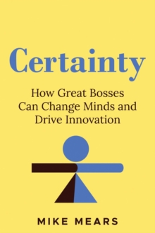Certainty: How Great Bosses Can Change Minds and Drive Innovation-image-9798993242330