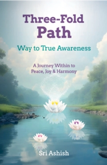 Three-Fold Path: Way to True Awareness : A Journey Within to Peace, Joy & Harmony-image-9798993271620