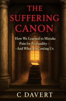 THE SUFFERING CANON: How We Learned to Mistake Pain for Profundity-And What It's Costing Us-image-9798993872445