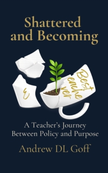 Shattered and Becoming: A Teacher's Journey Between Policy and Purpose-image-9798994424926