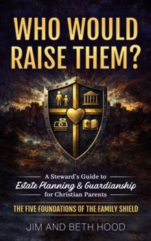 Who Would Raise Them? : The Five Foundations of the Family Shield: A Steward's Guide to Estate Planning and Guardianship for Christian Parents-image-9798994750810