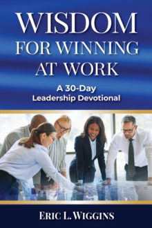 Wisdom for Winning at Work: A 30-Day Leadership Devotional-image-9798994761915