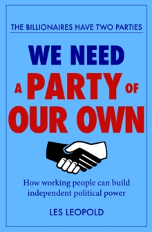 The Billionaires Have Two Parties, We Need a Party of Our Own : How Working People Can Build Independent Political Power-image-9798994970539