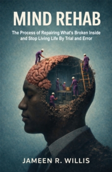 Mind Rehab : The Process of Repairing What Broken Inside and Stop Living Life By Trial and Error-image-9798995099918