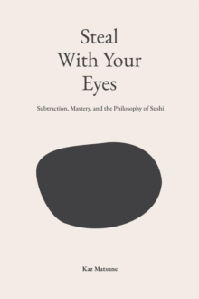 Steal With Your Eyes: Subtraction, Mastery, and the Philosophy of Sushi-image-9798995134916