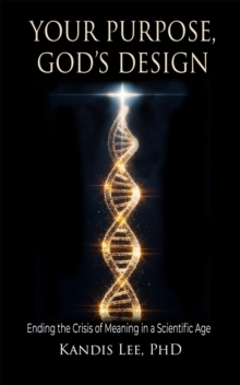 Your Purpose, God's Design: Ending the Crisis of Meaning in a Scientific Age-image-9798995179719