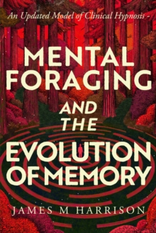 Mental Foraging and the Evolution of Memory: an updated model of clinical hypnosis-image-9798995391210