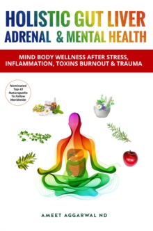 Holistic Gut Liver Adrenal & Mental Health : Mind Body Wellness After Stress, Inflammation, Toxins, Burnout & Trauma-image-9798995789239