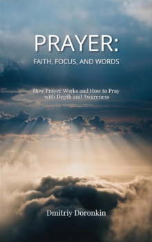 PRAYER: Faith, Focus, and Words. How Prayer Works and How to Pray with Depth and Awareness-image-9798995809708