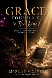 GRACE FOUND ME IN THE DARK: A Story of Pain, Redemption, and Restoration-image-9798996177110