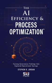 AI Efficiency & Process Optimization(TM): Turning Governance Findings Into Captured Operational Savings : The Operating Discipline for AI Library(TM), #4