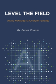 Level the Field: The No-Nonsense AI Playbook for SMBs
