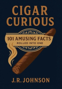 Cigar Curious: 101 Amusing Facts All Rolled into One-image-9798998511752