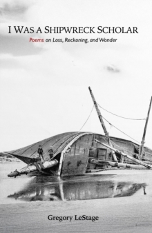 I Was a Shipwreck Scholar : Poems on Loss, Reckoning, and Wonder-image-9798998579653