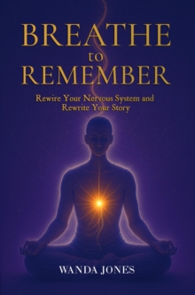 Breathe to Remember: Rewire your nervous system and rewrite your story-image-9798998604782