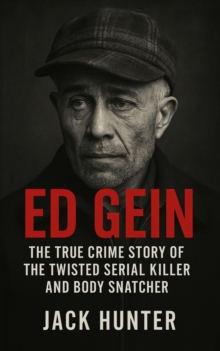 Ed Gein : The True Crime Story of the Twisted Serial Killer and Body Snatcher-image-9798998811616