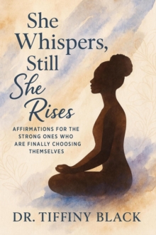 She Whispers, Still She Rises: Affirmations for the Strong Ones Who Are Finally Choosing Themselves : The Strong One Series, #4-image-9798998831850