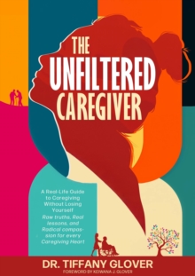 Unfiltered Caregiver: A Real-Life Guide to Caregiving Without Losing Yourself-image-9798998858307