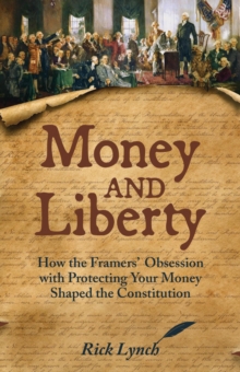 Money and Liberty: How the Framers' Obsession with Protecting Your Money Shaped the Constitution-image-9798999044815